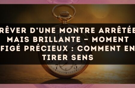 Rêver d’une montre arrêtée mais brillante — Moment figé précieux : comment en tirer sens