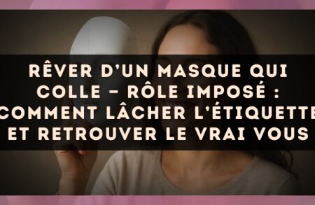 Rêver d’un masque qui colle — Rôle imposé : comment lâcher l’étiquette et retrouver le vrai vous