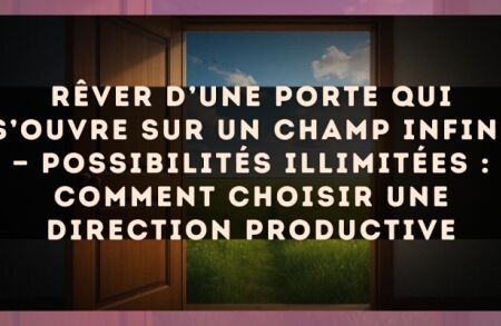 Rêver d’une porte qui s’ouvre sur un champ infini — Possibilités illimitées : comment choisir une direction productive