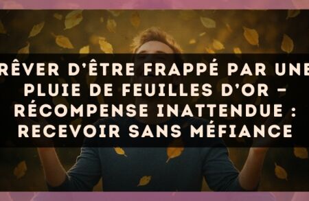 Rêver d’être frappé par une pluie de feuilles d’or — Récompense inattendue : recevoir sans méfiance