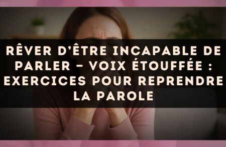 Rêver d’être incapable de parler — Voix étouffée : exercices pour reprendre la parole