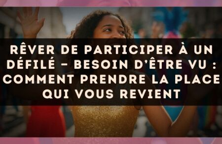 Rêver de participer à un défilé — Besoin d’être vu : comment prendre la place qui vous revient