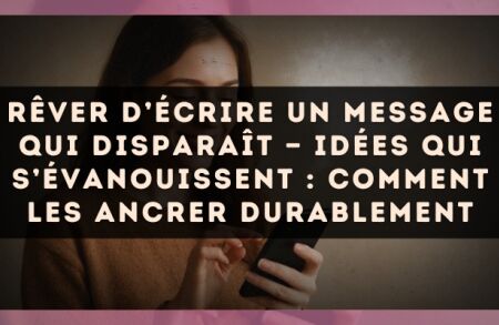 Rêver d’écrire un message qui disparaît — Idées qui s’évanouissent : comment les ancrer durablement