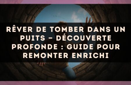 Rêver de tomber dans un puits — Découverte profonde : guide pour remonter enrichi
