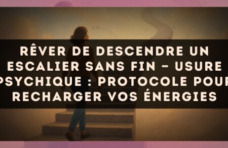Rêver de descendre un escalier sans fin — Usure psychique : protocole pour recharger vos énergies