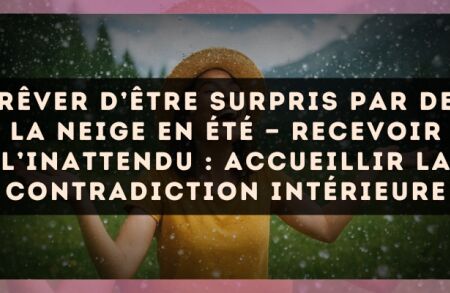 Rêver d’être surpris par de la neige en été — Recevoir l’inattendu : accueillir la contradiction intérieure