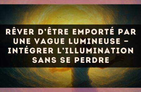 Rêver d’être emporté par une vague lumineuse — Intégrer l’illumination sans se perdre