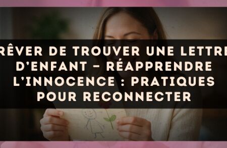 Rêver de trouver une lettre d’enfant — Réapprendre l’innocence : pratiques pour reconnecter
