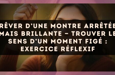 Rêver d’une montre arrêtée mais brillante — Trouver le sens d’un moment figé : exercice réflexif