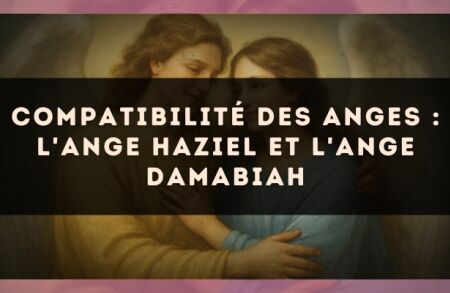 Compatibilité des anges : l'Ange Haziel et l'Ange Damabiah