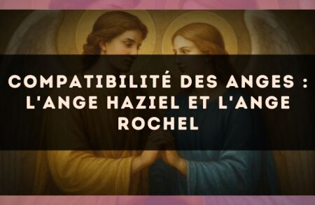 Compatibilité des anges : l'Ange Haziel et l'Ange Rochel