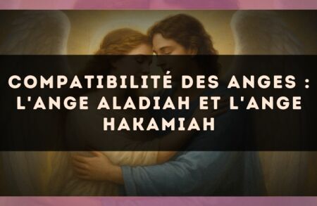 Compatibilité des anges : l'Ange Aladiah et l'Ange Hakamiah