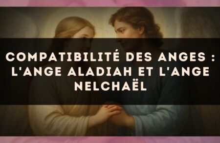 Compatibilité des anges : l'Ange Aladiah et l'Ange Nelchaël