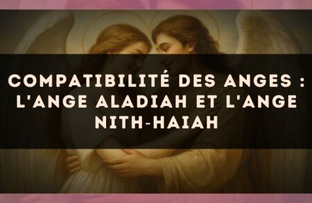 Compatibilité des anges : l'Ange Aladiah et l'Ange Nith?Haiah