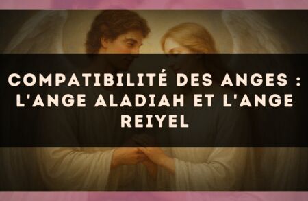 Compatibilité des anges : l'Ange Aladiah et l'Ange Reiyel