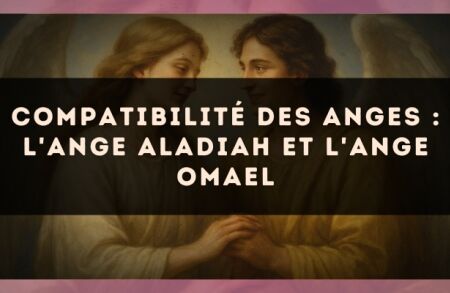 Compatibilité des anges : l'Ange Aladiah et l'Ange Omael
