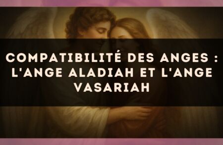 Compatibilité des anges : l'Ange Aladiah et l'Ange Vasariah