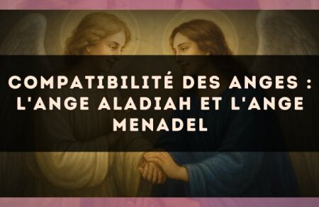 Compatibilité des anges : l'Ange Aladiah et l'Ange Menadel