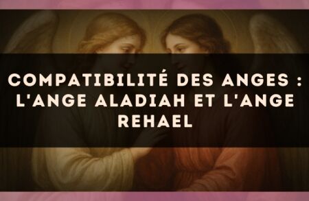 Compatibilité des anges : l'Ange Aladiah et l'Ange Rehael