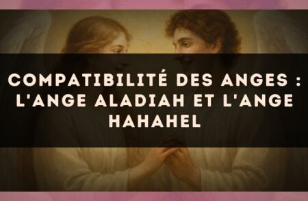 Compatibilité des anges : l'Ange Aladiah et l'Ange Hahahel