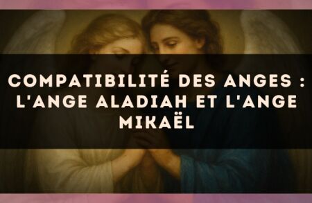 Compatibilité des anges : l'Ange Aladiah et l'Ange Mikaël