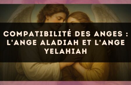 Compatibilité des anges : l'Ange Aladiah et l'Ange Yelahiah
