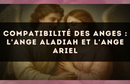 Compatibilité des anges : l'Ange Aladiah et l'Ange Ariel