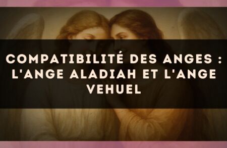 Compatibilité des anges : l'Ange Aladiah et l'Ange Vehuel