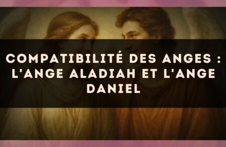 Compatibilité des anges : l'Ange Aladiah et l'Ange Daniel