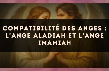 Compatibilité des anges : l'Ange Aladiah et l'Ange Imamiah