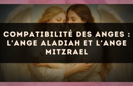 Compatibilité des anges : l'Ange Aladiah et l'Ange Mitzrael