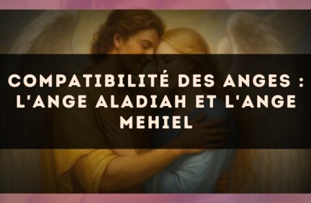 Compatibilité des anges : l'Ange Aladiah et l'Ange Mehiel