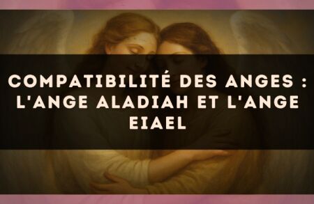 Compatibilité des anges : l'Ange Aladiah et l'Ange Eiael