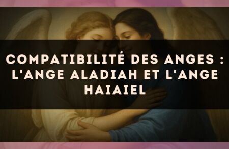 Compatibilité des anges : l'Ange Aladiah et l'Ange Haiaiel