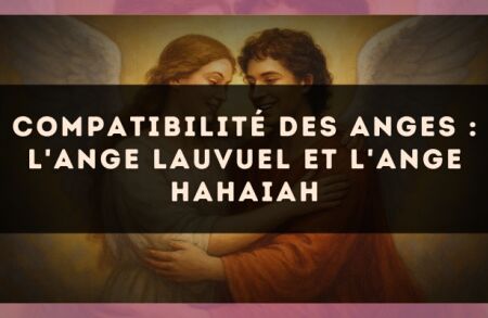 Compatibilité des anges : l'Ange Lauvuel et l'Ange Hahaiah