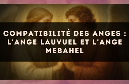 Compatibilité des anges : l'Ange Lauvuel et l'Ange Mebahel