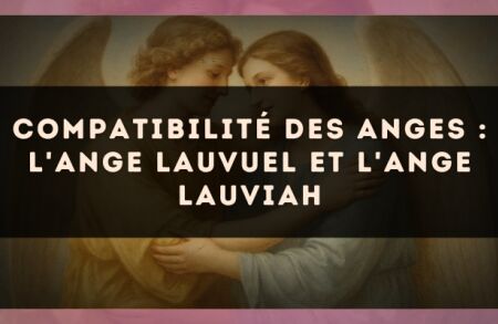 Compatibilité des anges : l'Ange Lauvuel et l'Ange Lauviah