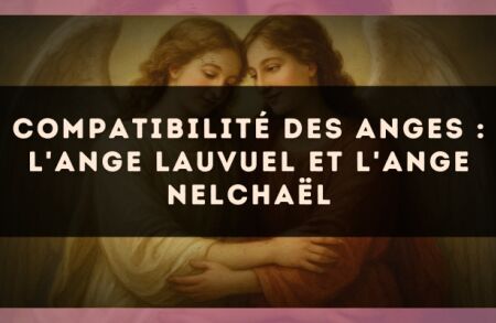 Compatibilité des anges : l'Ange Lauvuel et l'Ange Nelchaël