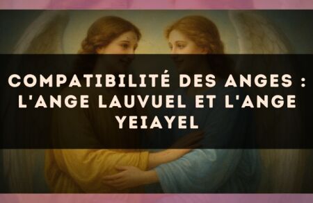 Compatibilité des anges : l'Ange Lauvuel et l'Ange Yeiayel