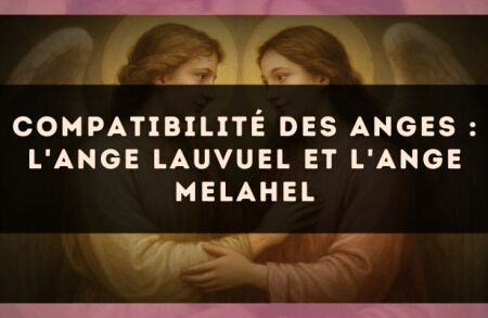 Compatibilité des anges : l'Ange Lauvuel et l'Ange Melahel