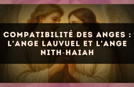 Compatibilité des anges : l'Ange Lauvuel et l'Ange Nith?Haiah