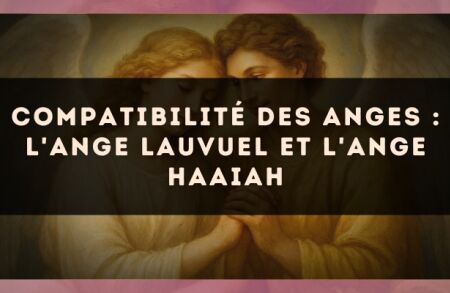 Compatibilité des anges : l'Ange Lauvuel et l'Ange Haaiah