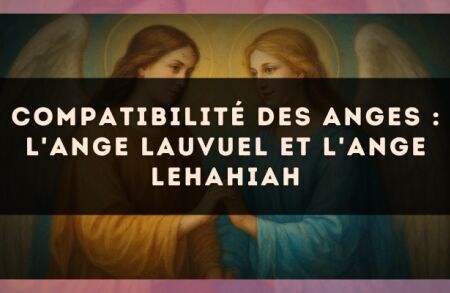 Compatibilité des anges : l'Ange Lauvuel et l'Ange Lehahiah