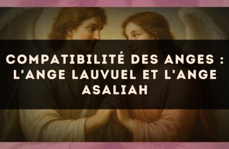 Compatibilité des anges : l'Ange Lauvuel et l'Ange Asaliah
