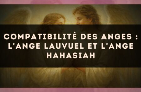 Compatibilité des anges : l'Ange Lauvuel et l'Ange Hahasiah