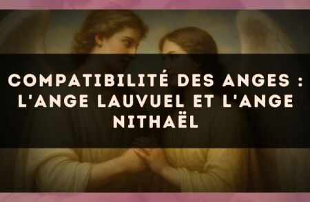 Compatibilité des anges : l'Ange Lauvuel et l'Ange Nithaël