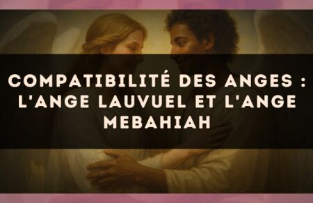 Compatibilité des anges : l'Ange Lauvuel et l'Ange Mebahiah