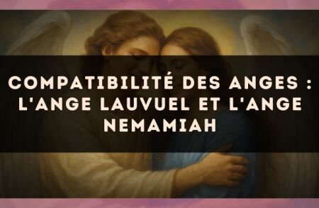 Compatibilité des anges : l'Ange Lauvuel et l'Ange Nemamiah