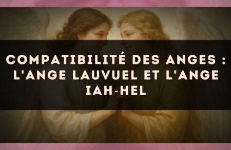 Compatibilité des anges : l'Ange Lauvuel et l'Ange Iah?Hel