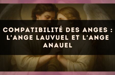 Compatibilité des anges : l'Ange Lauvuel et l'Ange Anauel